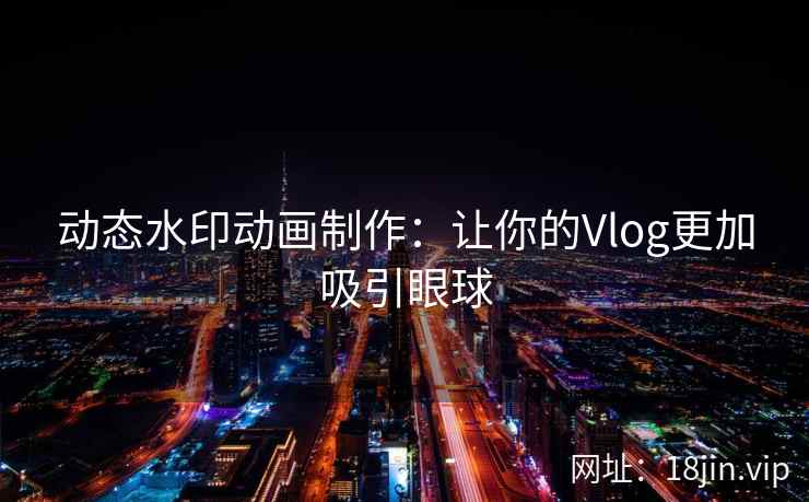 动态水印动画制作：让你的Vlog更加吸引眼球
